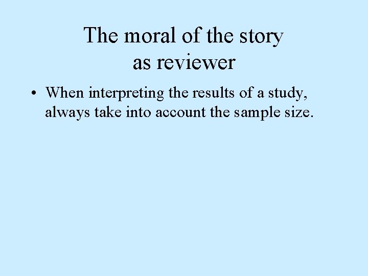 The moral of the story as reviewer • When interpreting the results of a