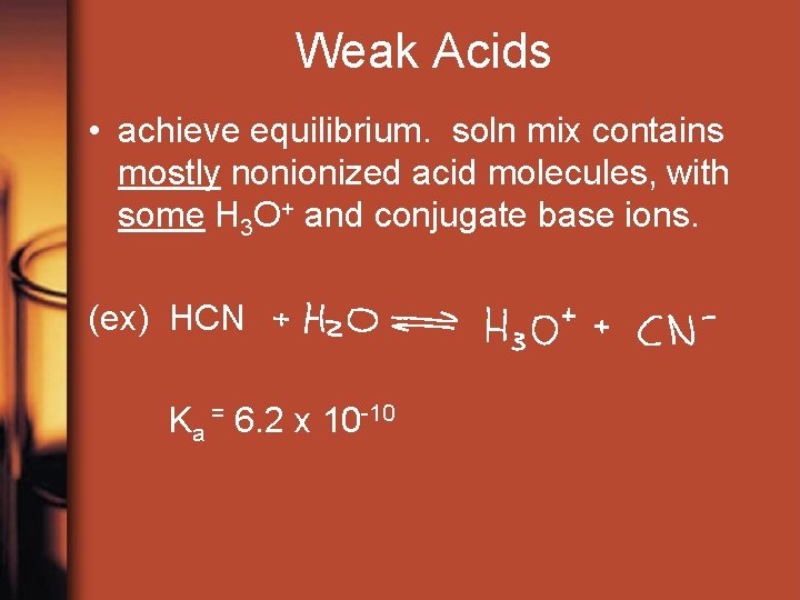 Weak Acids • achieve equilibrium. soln mix contains mostly nonionized acid molecules, with some
