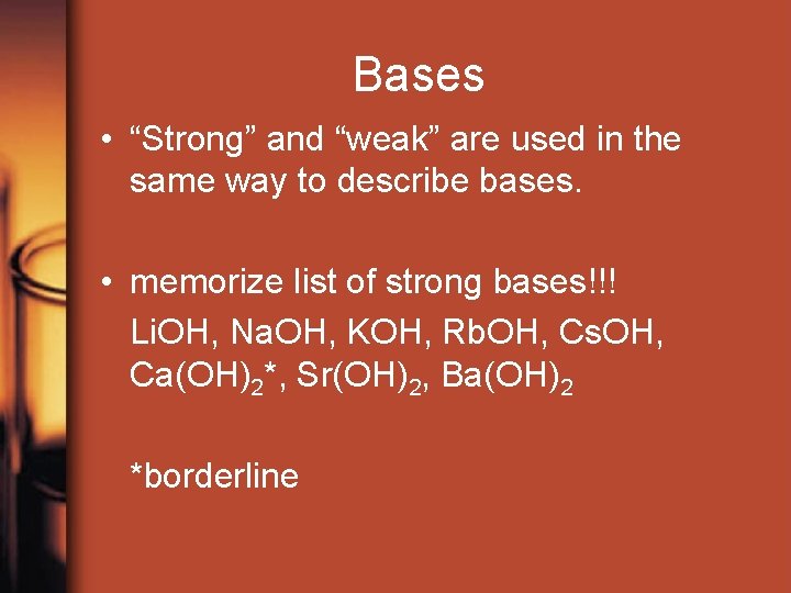 Bases • “Strong” and “weak” are used in the same way to describe bases.