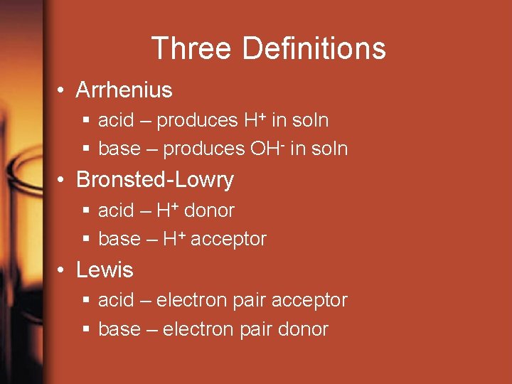 Three Definitions • Arrhenius § acid – produces H+ in soln § base –