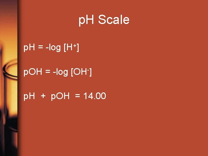 p. H Scale p. H = -log [H+] p. OH = -log [OH-] p.