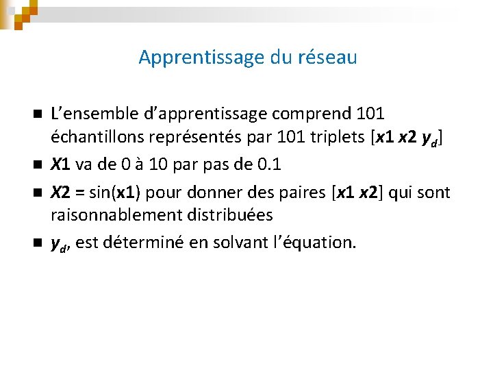 Apprentissage du réseau n n L’ensemble d’apprentissage comprend 101 échantillons représentés par 101 triplets