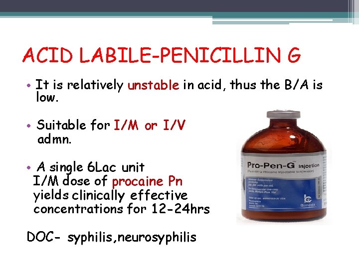 ACID LABILE-PENICILLIN G • It is relatively unstable in acid, thus the B/A is