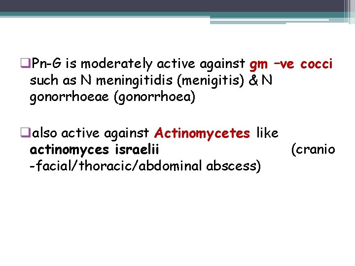 q. Pn-G is moderately active against gm –ve cocci such as N meningitidis (menigitis)