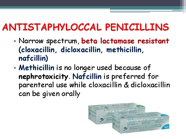 ANTISTAPHYLOCCAL PENICILLINS • Narrow spectrum, beta lactamase resistant (cloxacillin, dicloxacillin, methicillin, nafcillin) • Methicillin
