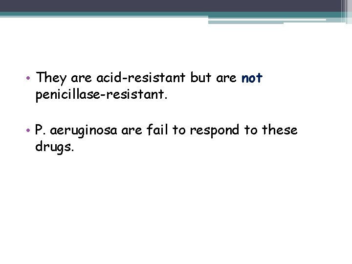  • They are acid-resistant but are not penicillase-resistant. • P. aeruginosa are fail