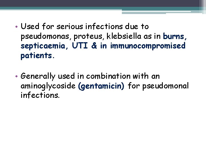  • Used for serious infections due to pseudomonas, proteus, klebsiella as in burns,