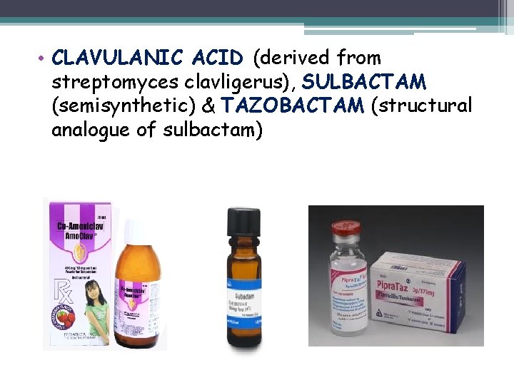  • CLAVULANIC ACID (derived from streptomyces clavligerus), SULBACTAM (semisynthetic) & TAZOBACTAM (structural analogue