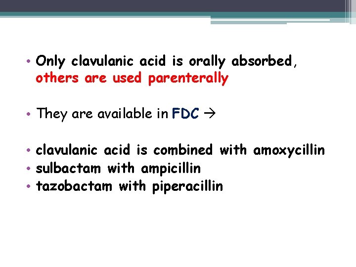  • Only clavulanic acid is orally absorbed, others are used parenterally • They