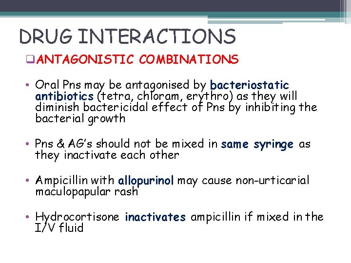 DRUG INTERACTIONS q. ANTAGONISTIC COMBINATIONS • Oral Pns may be antagonised by bacteriostatic antibiotics