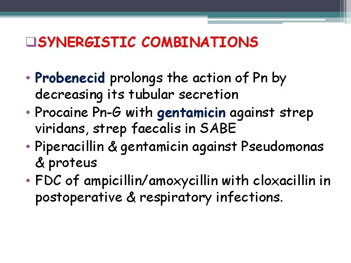 q. SYNERGISTIC COMBINATIONS • Probenecid prolongs the action of Pn by decreasing its tubular