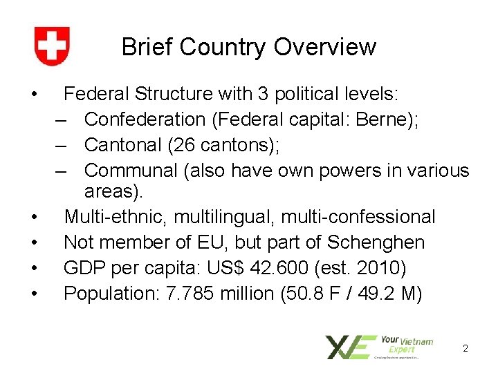 Brief Country Overview • • • Federal Structure with 3 political levels: – Confederation