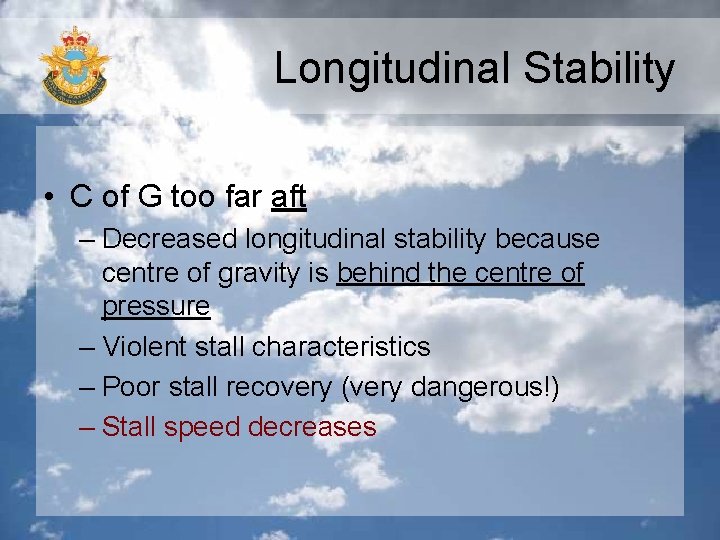 Longitudinal Stability • C of G too far aft – Decreased longitudinal stability because