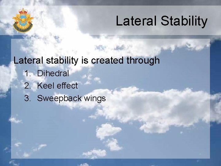 Lateral Stability Lateral stability is created through 1. Dihedral 2. Keel effect 3. Sweepback