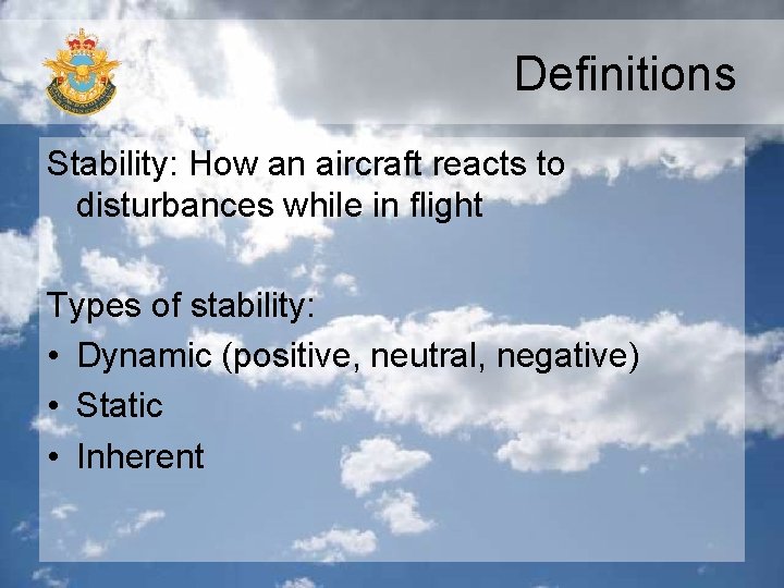 Definitions Stability: How an aircraft reacts to disturbances while in flight Types of stability: