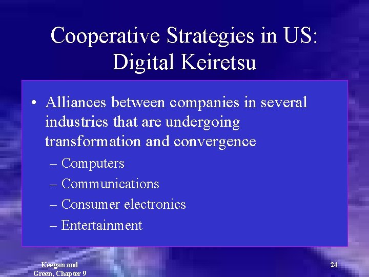 Cooperative Strategies in US: Digital Keiretsu • Alliances between companies in several industries that