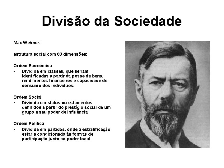 Divisão da Sociedade Max Webber: estrutura social com 03 dimensões: Ordem Econômica • Dividida