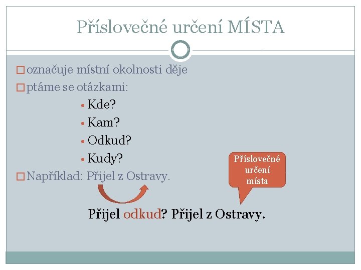 Příslovečné určení MÍSTA � označuje místní okolnosti děje � ptáme se otázkami: • Kde?