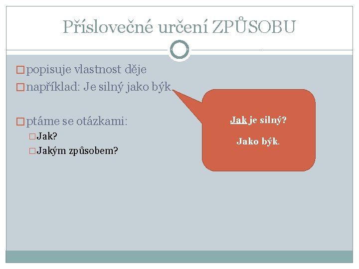 Příslovečné určení ZPŮSOBU � popisuje vlastnost děje � například: Je silný jako býk. �