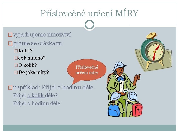 Příslovečné určení MÍRY � vyjadřujeme množství � ptáme se otázkami: �Kolik? �Jak mnoho? �O