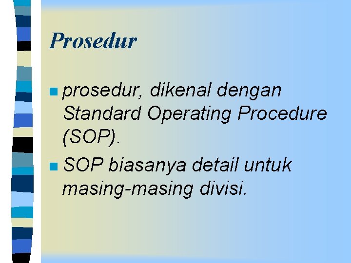 Prosedur n prosedur, dikenal dengan Standard Operating Procedure (SOP). n SOP biasanya detail untuk