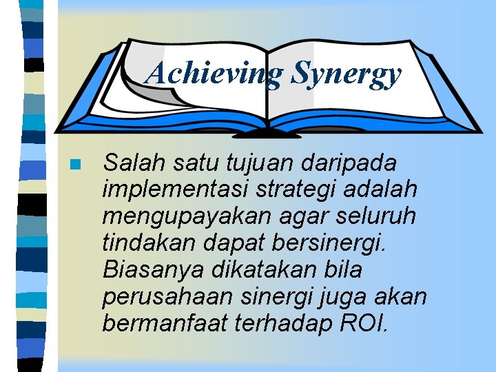 Achieving Synergy n Salah satu tujuan daripada implementasi strategi adalah mengupayakan agar seluruh tindakan