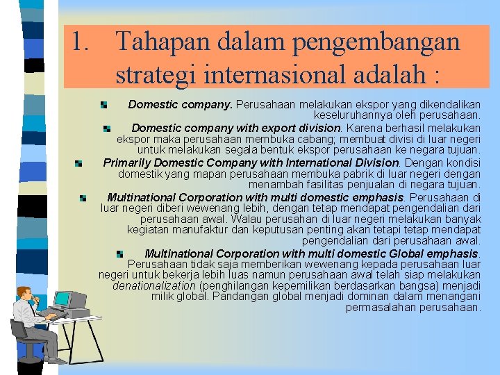 1. Tahapan dalam pengembangan strategi internasional adalah : Domestic company. Perusahaan melakukan ekspor yang