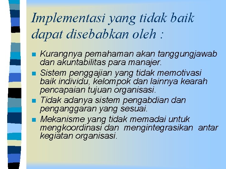 Implementasi yang tidak baik dapat disebabkan oleh : n n Kurangnya pemahaman akan tanggungjawab