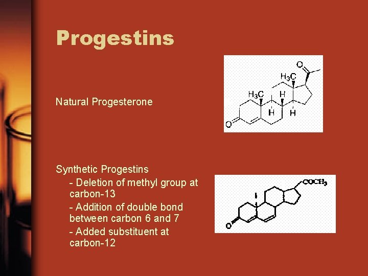 Progestins Natural Progesterone Synthetic Progestins - Deletion of methyl group at carbon-13 - Addition