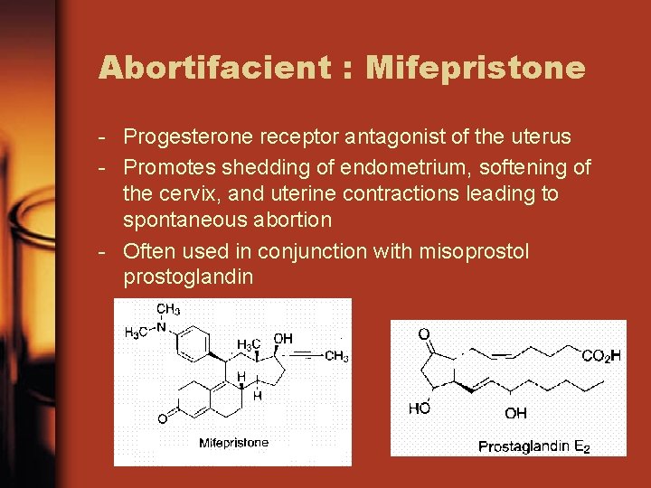 Abortifacient : Mifepristone - Progesterone receptor antagonist of the uterus - Promotes shedding of