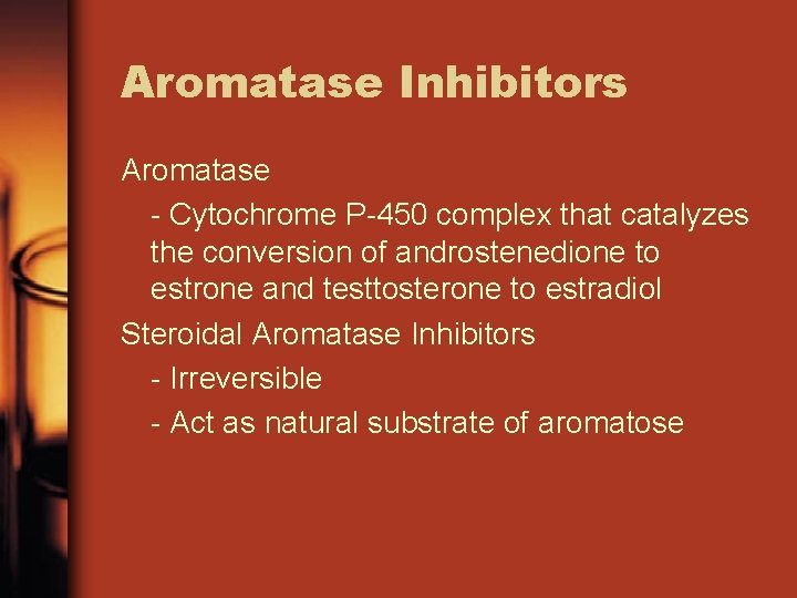 Aromatase Inhibitors Aromatase - Cytochrome P-450 complex that catalyzes the conversion of androstenedione to