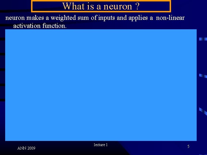 What is a neuron ? neuron makes a weighted sum of inputs and applies