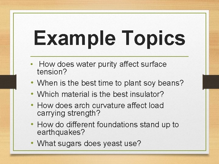 Example Topics • How does water purity affect surface tension? • When is the