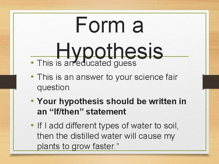 Form a Hypothesis • This is an educated guess • This is an answer
