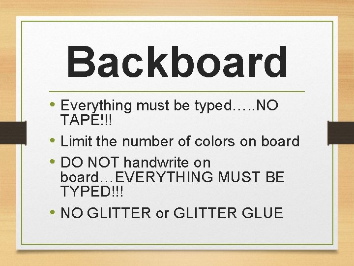 Backboard • Everything must be typed…. . NO TAPE!!! • Limit the number of