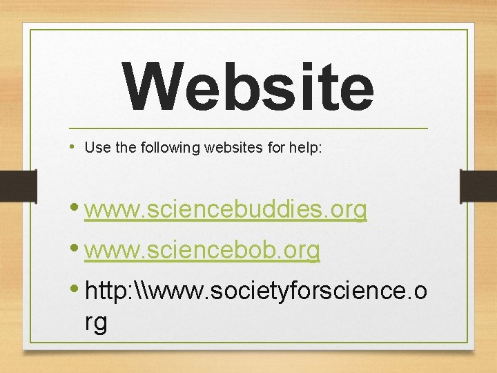 Website • Use the following websites for help: • www. sciencebuddies. org • www.