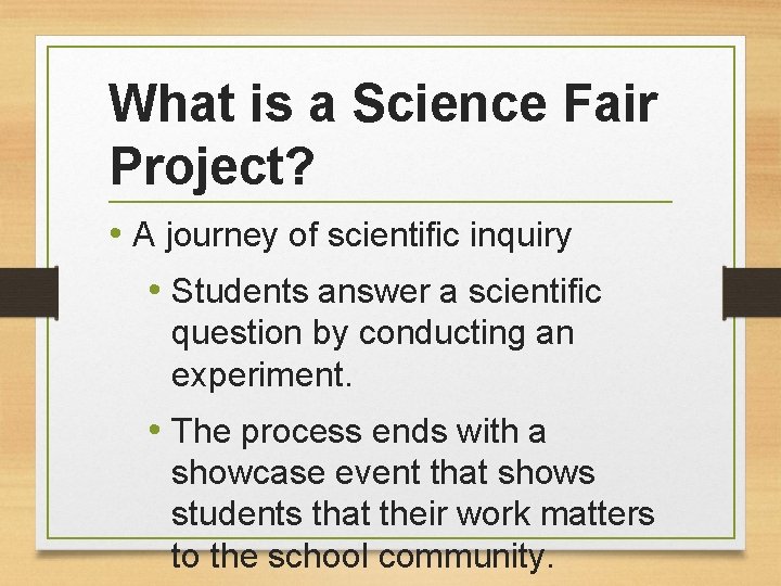 What is a Science Fair Project? • A journey of scientific inquiry • Students