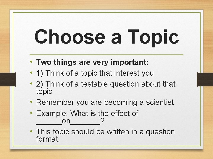 Choose a Topic • Two things are very important: • 1) Think of a