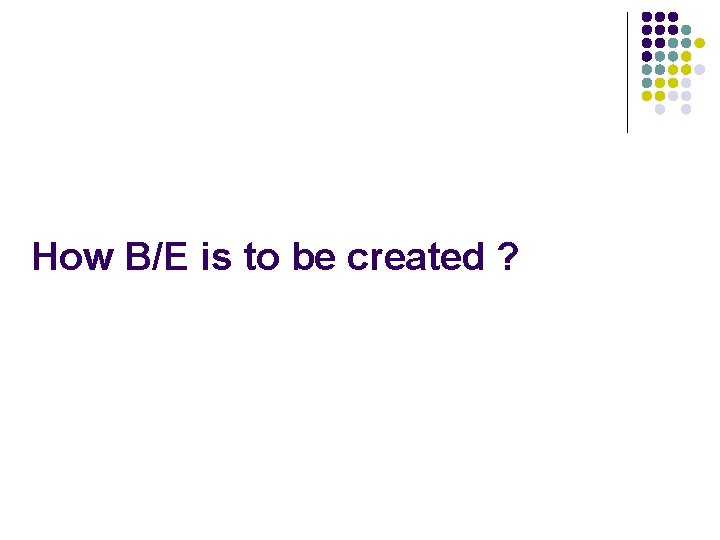 How B/E is to be created ? 