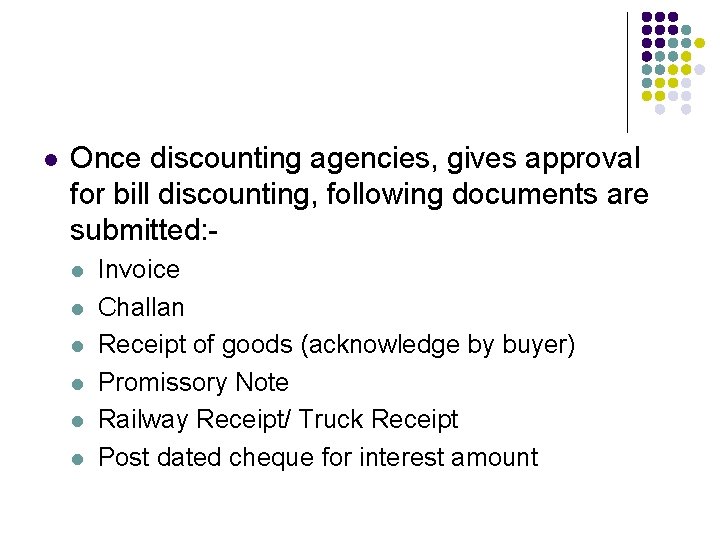 l Once discounting agencies, gives approval for bill discounting, following documents are submitted: l