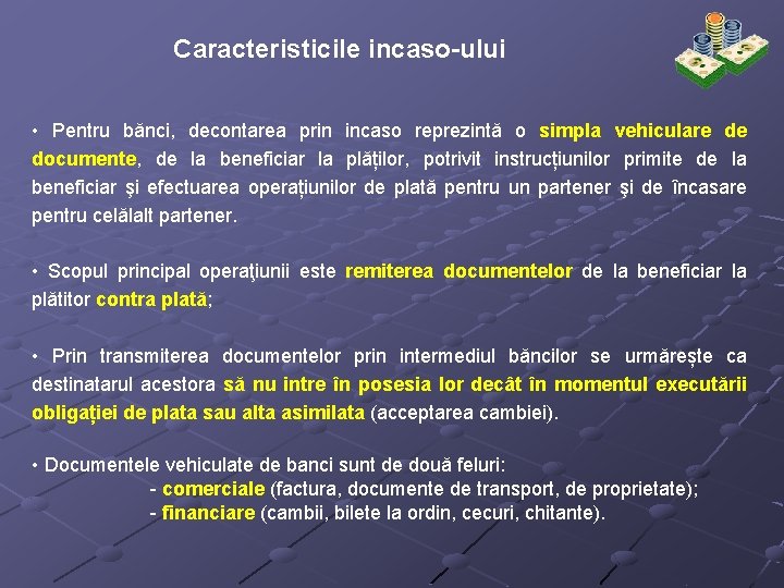 Caracteristicile incaso-ului • Pentru bănci, decontarea prin incaso reprezintă o simpla vehiculare de documente,