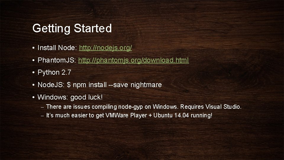 Getting Started • Install Node: http: //nodejs. org/ • Phantom. JS: http: //phantomjs. org/download.