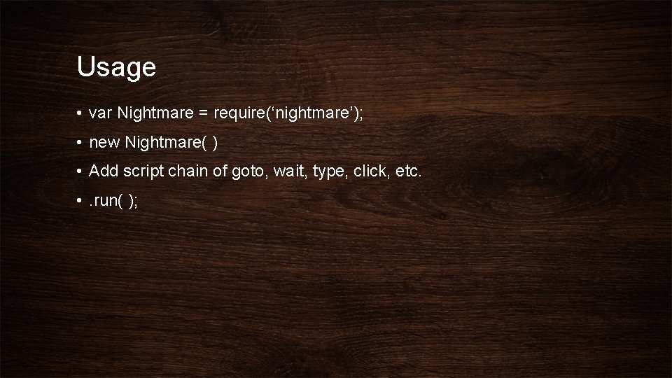 Usage • var Nightmare = require(‘nightmare’); • new Nightmare( ) • Add script chain