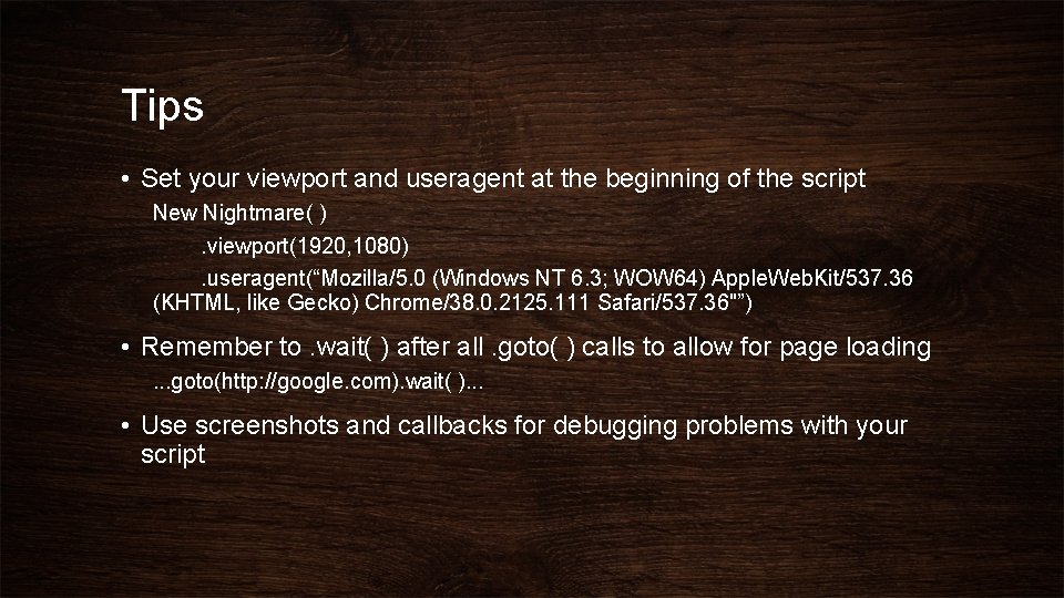 Tips • Set your viewport and useragent at the beginning of the script New