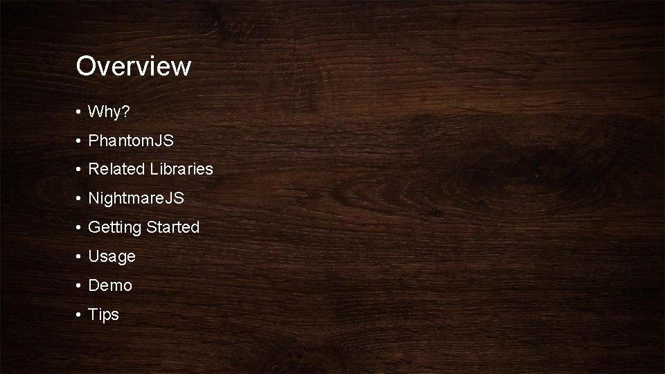 Overview • Why? • Phantom. JS • Related Libraries • Nightmare. JS • Getting