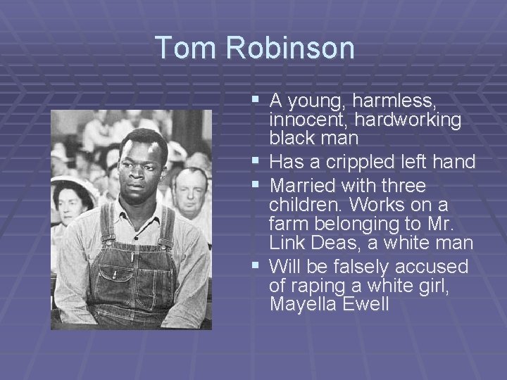 Tom Robinson § A young, harmless, § § § innocent, hardworking black man Has