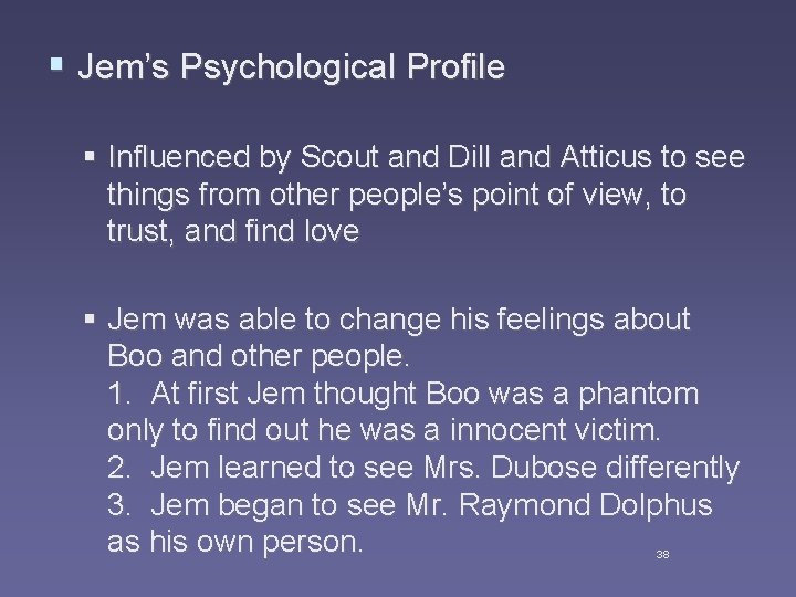 § Jem’s Psychological Profile § Influenced by Scout and Dill and Atticus to see