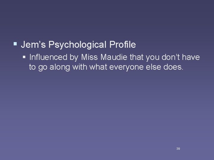 § Jem’s Psychological Profile § Influenced by Miss Maudie that you don’t have to