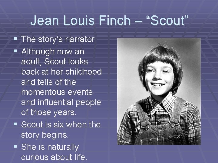 Jean Louis Finch – “Scout” § § The story’s narrator Although now an adult,