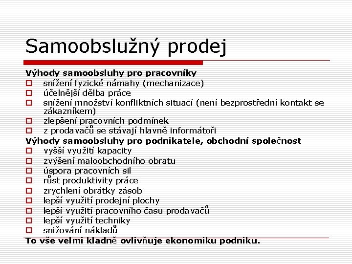 Samoobslužný prodej Výhody samoobsluhy pro pracovníky o snížení fyzické námahy (mechanizace) o účelnější dělba